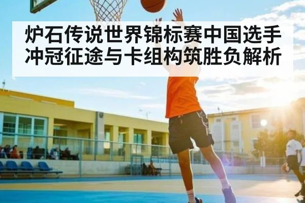 炉石传说世界锦标赛中国选手冲冠征途与卡组构筑胜负解析 - xingkong.com